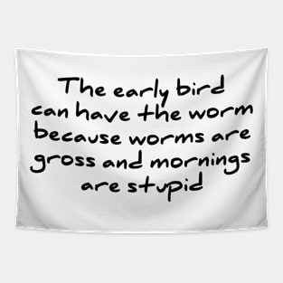 Early Bird Can Have The Worm Mornings Are Stupid T-shirt Tapestry