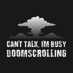 Can't Talk, I'm Busy Doomscrollng T-Shirt