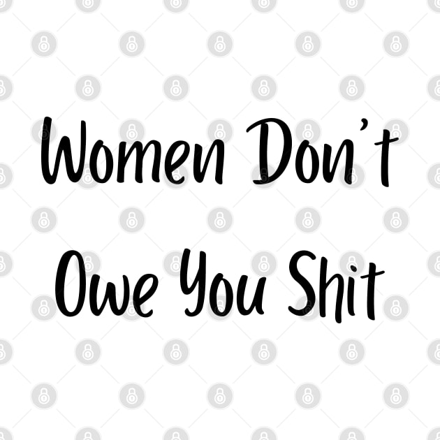 Women Don't Owe You Shit by mdr design