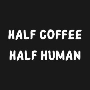 Women Half Coffee Half Human T-Shirt