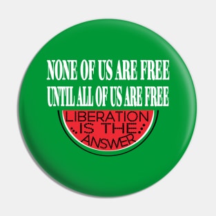 None Of Us Are Free Until All Of Us  Are Free -Liberation Is The Answer - Large Slice - Back Pin