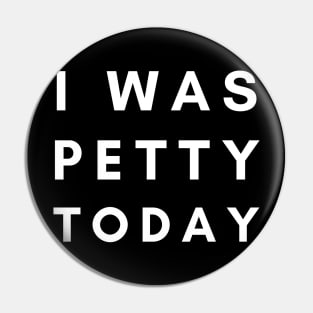 I Was Petty Today Pin