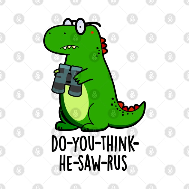 Do-you-think-he-saw-rus Cute Dinosaur Pun by punnybone