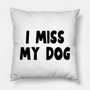 I Miss My Dog - Dog Quotes Pillow