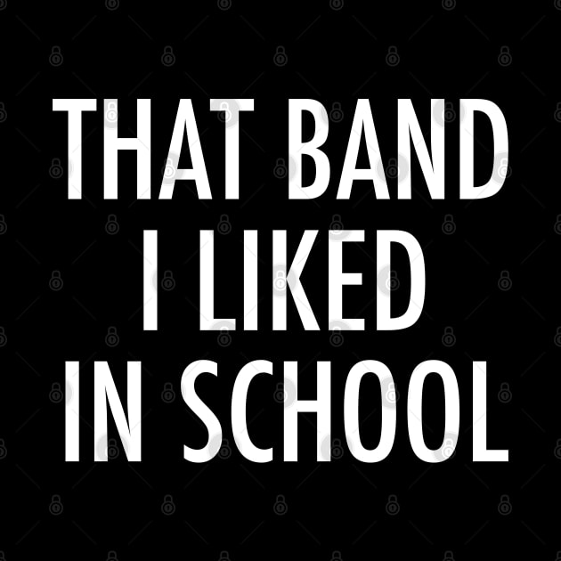 That Band I Liked In School - Funny Trending Musician - Best Selling by isstgeschichte