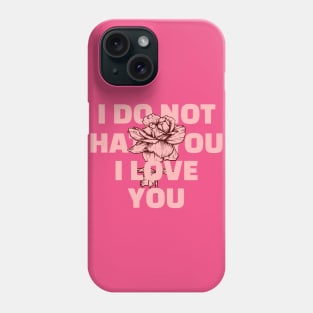 I DO NOT HATE YOU I LOVE YOU Phone Case