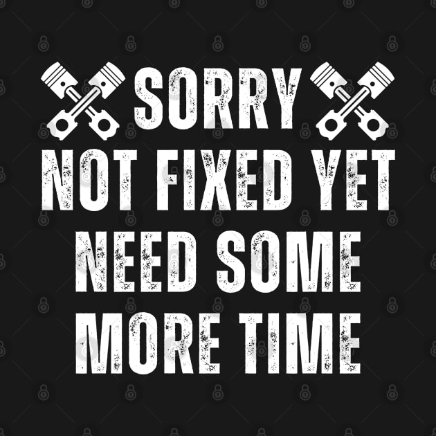 Sorry Not Fixed Yet Need Some More Time Funny Car Mechanic Garage by TShirtHook