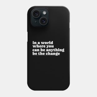 In A World Where You Can Be Anything Be The Change Phone Case