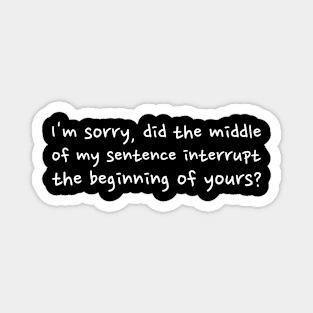 I'm sorry, did the middle of my sentence interrupt the beginning of yours Magnet