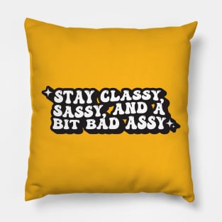 Stay Classy, Sassy, And A Bit Bad Assy Pillow