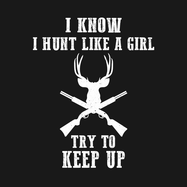 I Know I Hunt Like A Girl Deer Hunter by funkyteesfunny