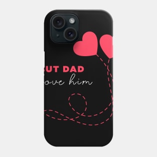 But dad I love him Phone Case