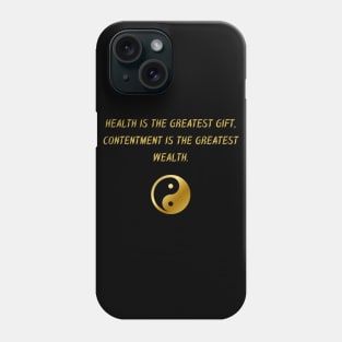 Health Is The Greatest Gift, Contentment Is The Greatest Wealth. Phone Case