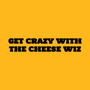 Get Crazy with the Cheese Whiz T-Shirt