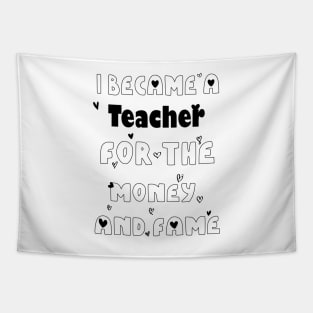 I Became a Teacher for the Money and Fame Tapestry