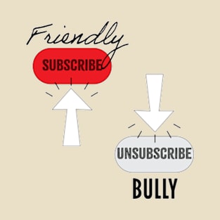 Subscribe Friendly, Unsubscribe Bully T-Shirt