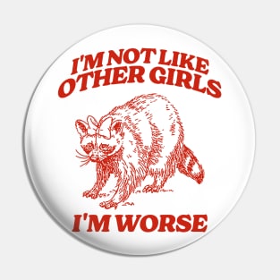 I'm Not Like Other Girls I'm Worse Shirt, Funny Raccoon Meme Pin