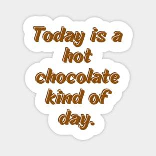 Today is a hot chocolate kind of day Magnet