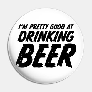 I'm pretty good at drinking beer Pin