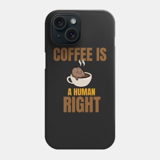 COFFEE IS A HUMAN RIGHT SHIRT Phone Case