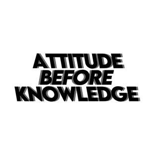 ATTITUDE BEFORE KNOWLEDGE (Black) T-Shirt