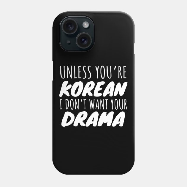 Unless You're Korean I Don't Want Your Drama Phone Case by LunaMay