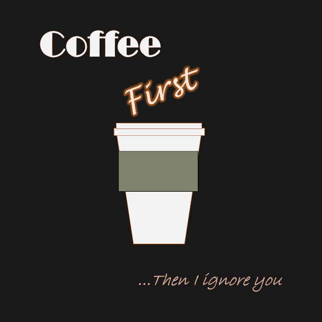 Coffee First ... Then I ignore you by Evil Wear