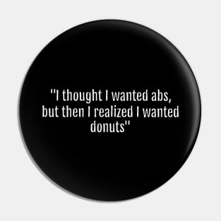 I thought I wanted abs, but then I realized I wanted donuts (Black Edition) Pin