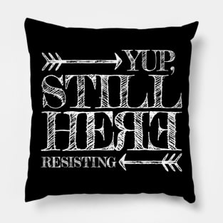 Yup, still here RESISTING Pillow