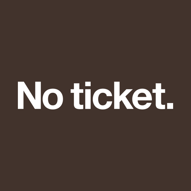 No ticket by Popvetica