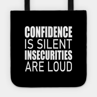 Confidence is silent Insecurities are loud Tote