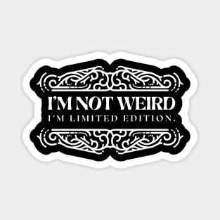 I'M NOT WEIRD I'M LIMITED EDITION Magnet