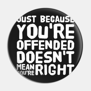 Just because you're offended doesn't mean you're right Pin