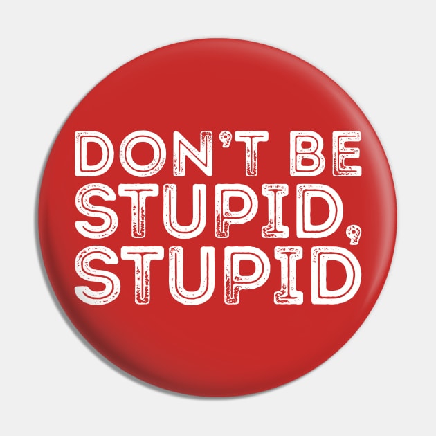 DON'T BE STUPID, STUPID Pin by giovanniiiii