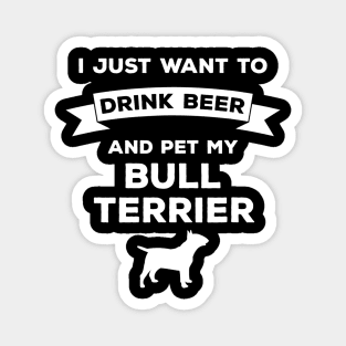 I Just Want to Drink Beer and pet my Bull Terrier Magnet