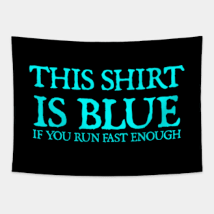 This Shirt Is Blue If You Run Fast Enough Tapestry