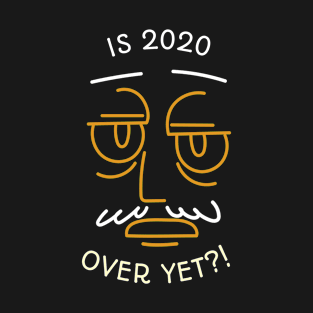 Is 2020 Over Yet? Covid 19 T-Shirt