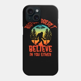 Bigfoot doesn't believe in you either Phone Case