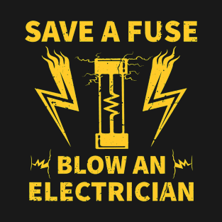 Save A Fuse Blow An Electrician Funny T-Shirt