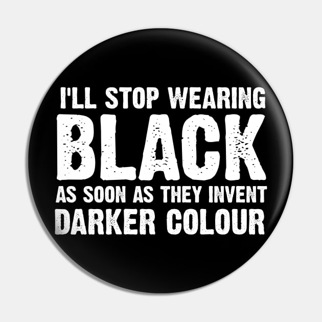 I'll Stop Wearing Black When They Invent A Darker Colour Pin by SinBle