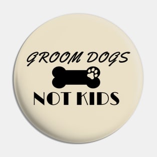 GROOM DOGS NOT KIDS Pin