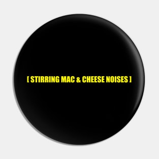 STIRRING MAC AND CHEESE NOISES Pin