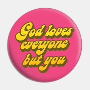 God Loves Everyone But You   // Nihilist Humor Design Pin