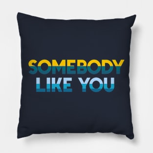 SomeBody Like You Pillow