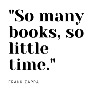 "So many books, so little time." - Frank Zappa Book Quote T-Shirt