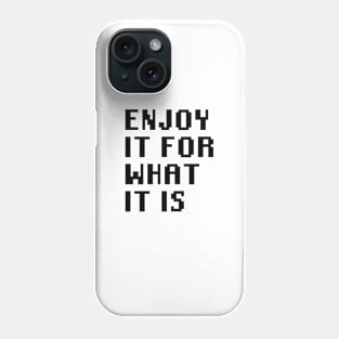 Enjoy It For What It Is Phone Case