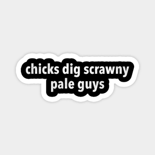 Chicks Dig Scrawny Pale Guys (Kirby from Frasier Shirt) Magnet