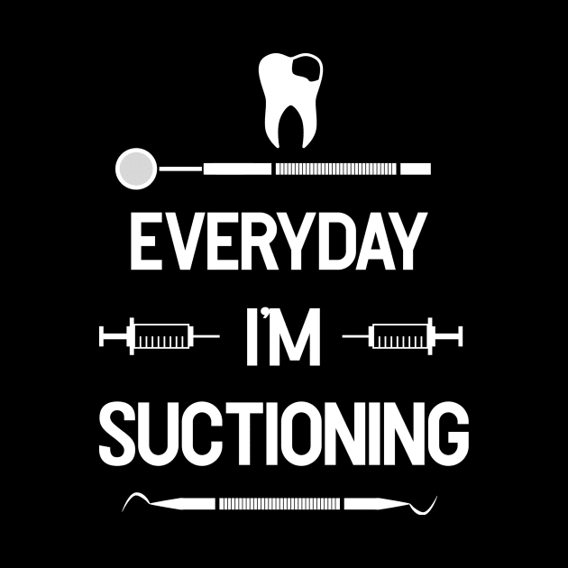 Everyday I'm Suctioning - Dental Assistant - Funny Dental Hygienist Gifts - Dentist - Tooth Health - Dentistry by andreperez87