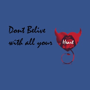 Don't Belive With All Your Heart - T shirts & Accessories T-Shirt