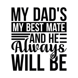 My Dad's My Best Mate, And He Always Will Be T Shirt For Women Men T-Shirt